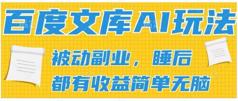 2024百度文库AI玩法,无脑操作可批量发大,实现被动副业收入,管道化收益【揭秘】-解忧云网络