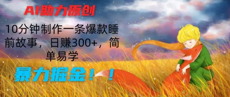 AI助力原创:10分钟制作一条爆款睡前故事,日赚300+,简单易学,暴力掘金【揭秘】-解忧云网络