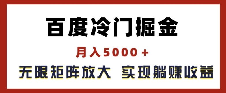 百度冷门掘金,月入5000+,无限矩阵放大,实现管道躺赚收益【揭秘】