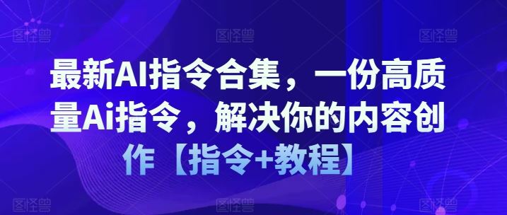 最新AI指令合集,一份高质量Ai指令,解决你的内容创作【指令+教程】-解忧云网络