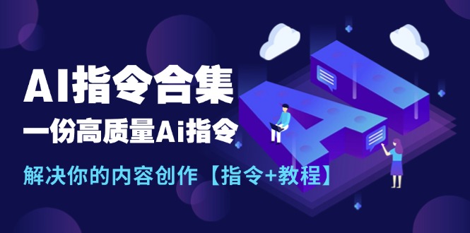 (11536期)最新AI指令合集,一份高质量Ai指令,解决你的内容创作【指令+教程】-解忧云网络