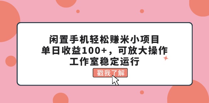 (11562期)闲置手机轻松赚米小项目,单日收益100+,可放大操作,工作室稳定运行-解忧云网络