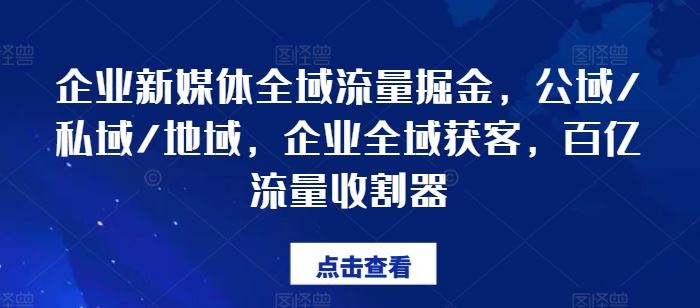 企业新媒体全域流量掘金,公域/私域/地域,企业全域获客,百亿流量收割器-解忧云网络