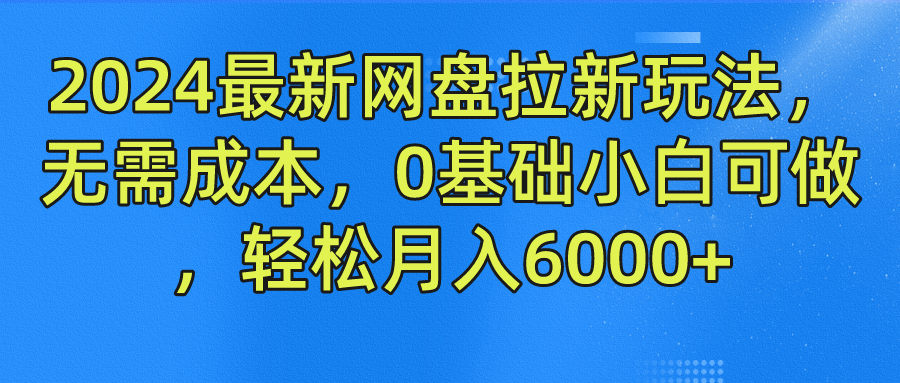 2024最新网盘拉新玩法,无需成本,0基础小白可做,轻松月入6000+-解忧云网络