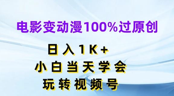 电影变动漫100%过原创,日入1K+,小白当天学会,玩转视频号【揭秘】-解忧云网络