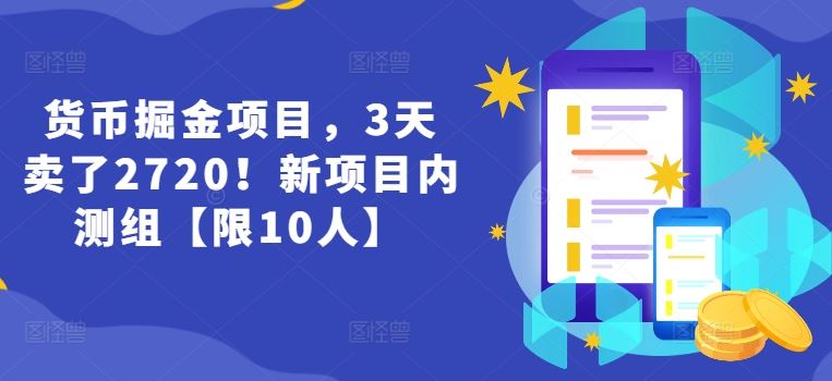 货币掘金项目,3天卖了2720!新项目内测组【限10人】-解忧云网络