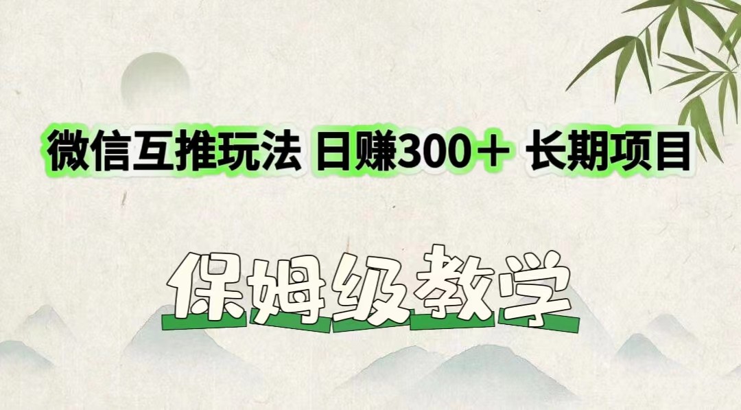 微信互推玩法 日赚300+长期项目 保姆级教学-解忧云网络