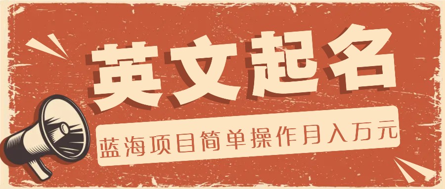 利用AI工具帮助起英文名,蓝海项目简单操作,0成本0门槛月收入万元-解忧云网络