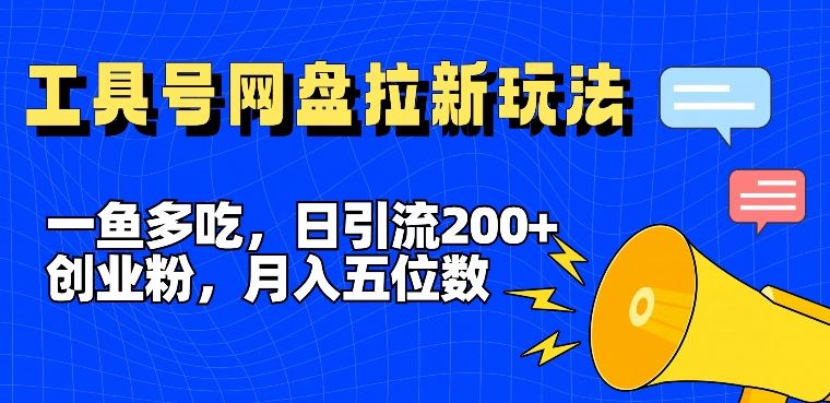 一鱼多吃,日引流200+创业粉,全平台工具号,网盘拉新新玩法月入5位数【揭秘】-解忧云网络