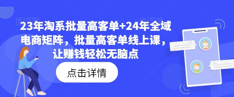 23年淘系批量高客单+24年全域电商矩阵,批量高客单线上课,让赚钱轻松无脑点-解忧云网络