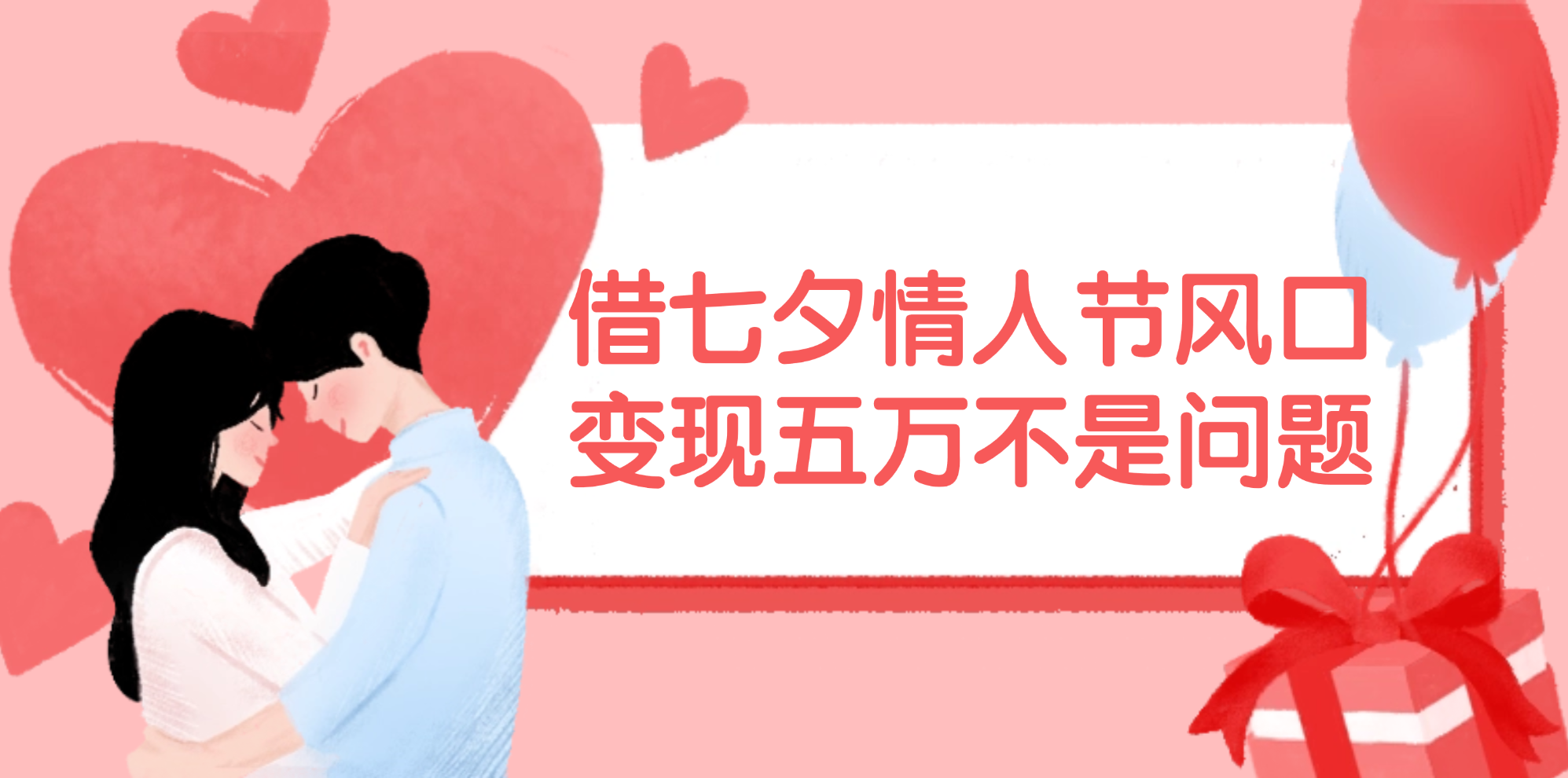 (11966期)借七夕情人节风口,变现五万不是问题,错过再等一年!-解忧云网络