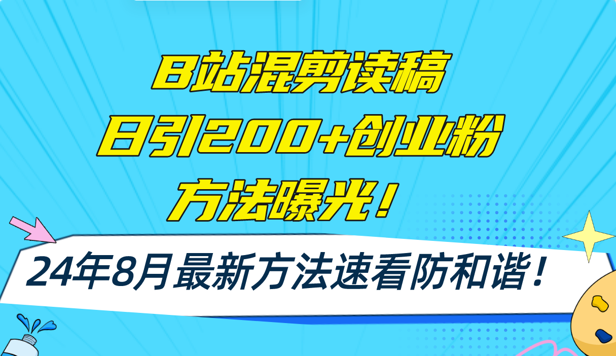 (11975期)B站混剪读稿日引200+创业粉方法4.0曝光,24年8月最新方法Ai一键操作 速…-解忧云网络