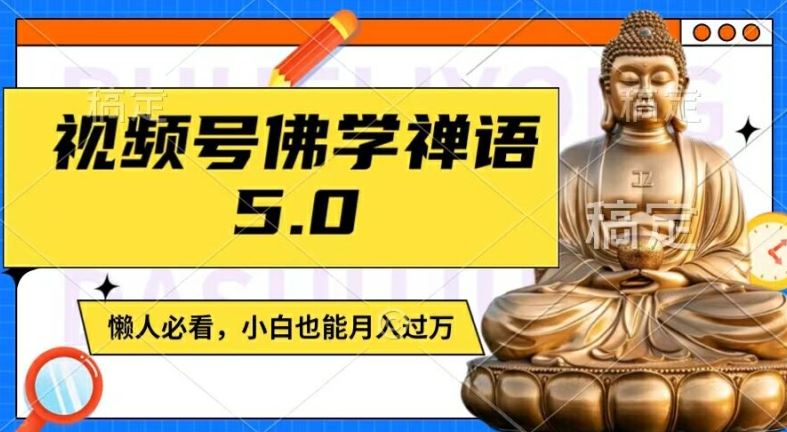 视频号佛学禅语5.0,纯原创视频,每天1-2小时,保底月入过W,适合宝妈、上班族、大学生【揭秘】-解忧云网络