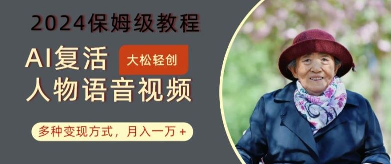 AI复活人物讲话视频:2024保姆级教程,多种变现方式,月入一万+【揭秘】-解忧云网络