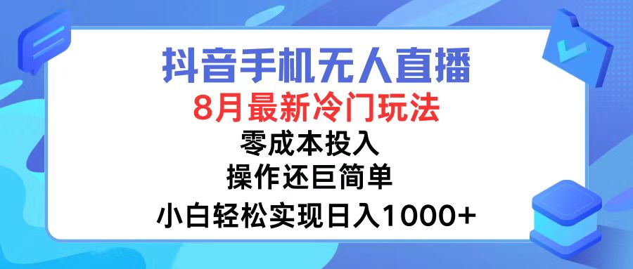 (12076期)抖音手机无人直播,8月全新冷门玩法,小白轻松实现日入1000+,操作巨…-解忧云网络