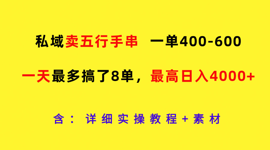 私域卖五行手串,一单400-600,一天最多搞了8单,最高日入4000+-解忧云网络