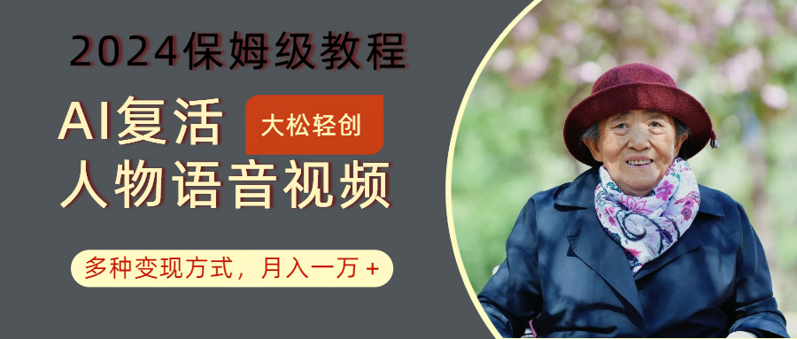 AI复活人物讲话视频:2024保姆级教程,多种变现方式,月入一万+-解忧云网络