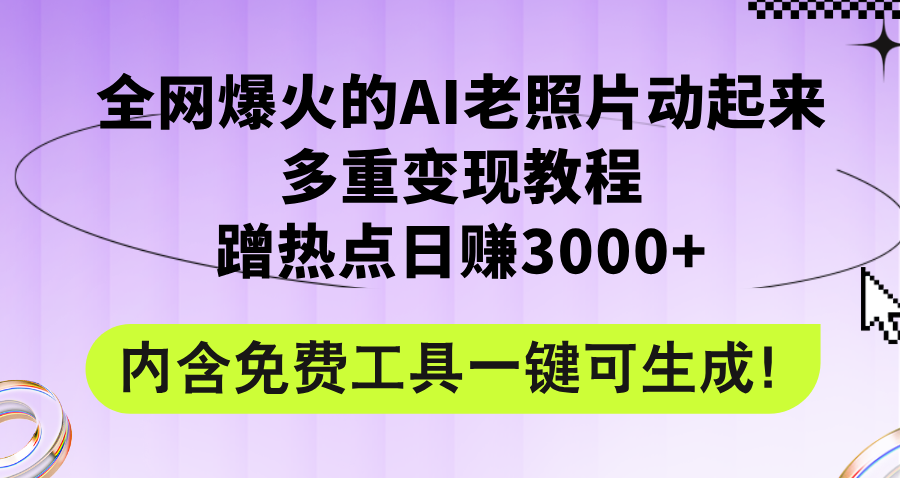 (12160期)全网爆火的AI老照片动起来多重变现教程,蹭热点日赚3000+,内含免费工具-解忧云网络
