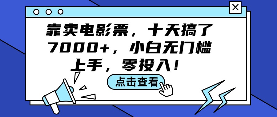 (12161期)靠卖电影票,十天搞了7000+,小白无门槛上手,零投入!-解忧云网络