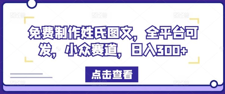 免费制作姓氏图文,全平台可发,小众赛道,日入300+【揭秘】-解忧云网络