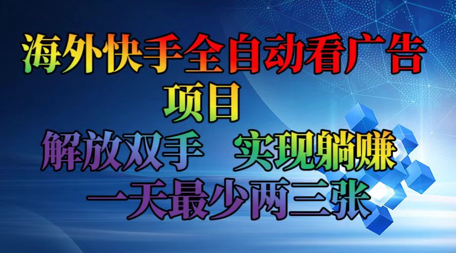 (12185期)海外快手全自动看广告项目    解放双手   实现躺赚  一天最少两三张-解忧云网络