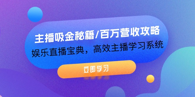 (12188期)主播吸金秘籍/百万营收攻略,娱乐直播宝典,高效主播学习系统-解忧云网络