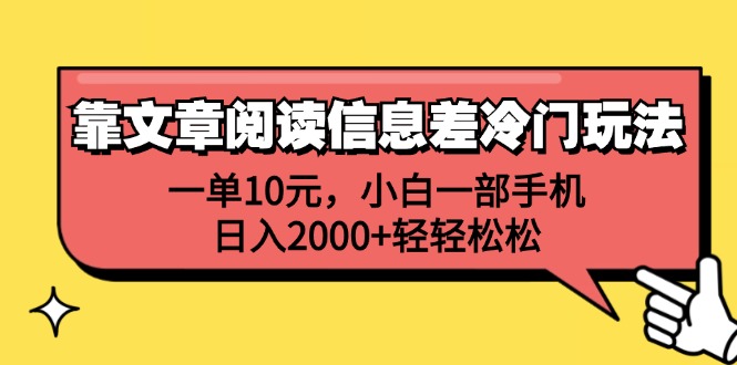 (12296期)靠文章阅读信息差冷门玩法,一单10元,小白一部手机,日入2000+轻轻松松-解忧云网络