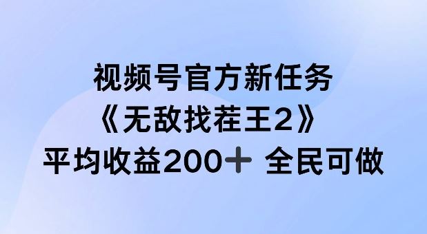 视频号官方新任务 ,无敌找茬王2, 单场收益200+全民可参与【揭秘】-解忧云网络