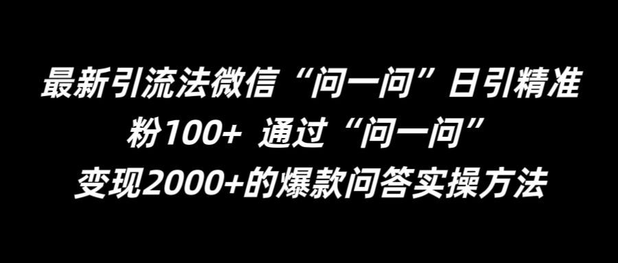 最新引流法微信“问一问”日引精准粉100+  通过“问一问”【揭秘】-解忧云网络