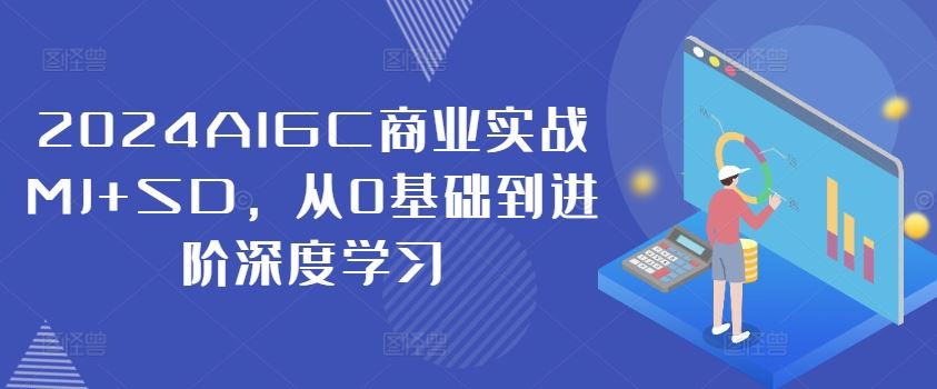 2024AIGC商业实战MJ+SD,从0基础到进阶深度学习-解忧云网络