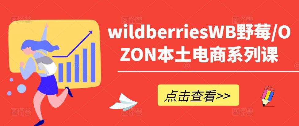 wildberriesWB野莓/OZON本土电商系列课,掌握WB产品优化,出单技巧和订单处理等-解忧云网络