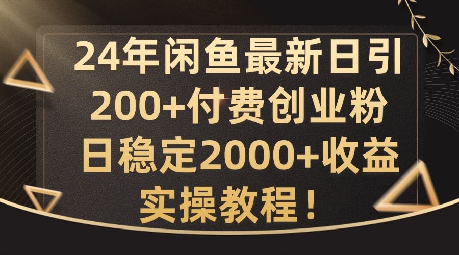 24年闲鱼最新日引200+付费创业粉日稳2000+收益,实操教程【揭秘】-解忧云网络