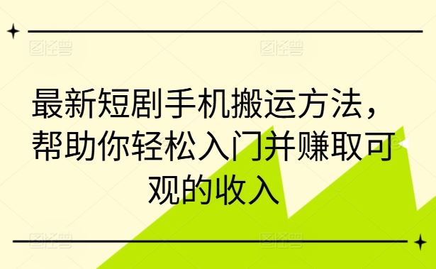 最新短剧手机搬运方法,帮助你轻松入门并赚取可观的收入-解忧云网络
