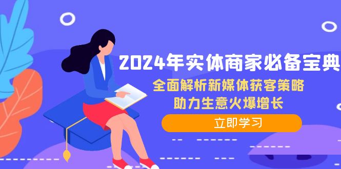 (12569期)2024年实体商家必备宝典:全面解析新媒体获客策略,助力生意火爆增长-解忧云网络