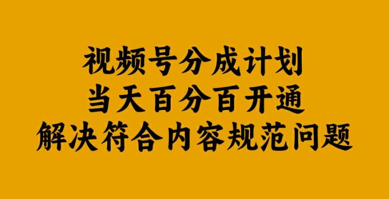 视频号分成计划当天百分百开通解决符合内容规范问题【揭秘】-解忧云网络