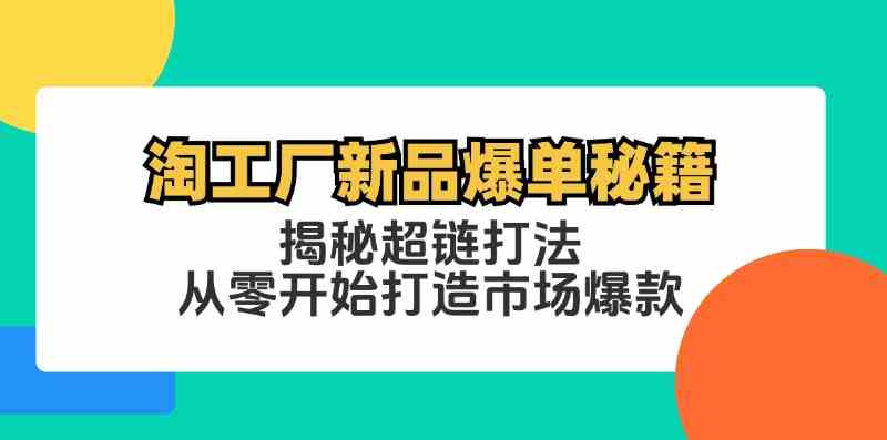 淘工厂新品爆单秘籍:揭秘超链打法,从零开始打造市场爆款-解忧云网络