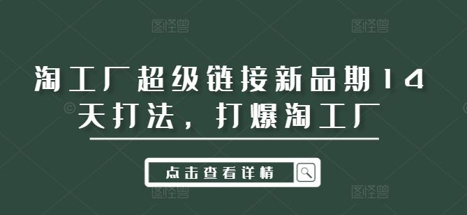 淘工厂超级链接新品期14天打法,打爆淘工厂-解忧云网络