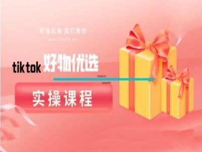 tiktok好物优选实操课程,好物分享操作技巧-解忧云网络