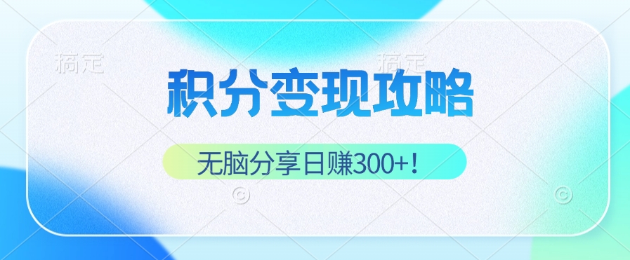 (12781期)积分变现攻略 带你实现稳健睡后收入,只需无脑分享日赚300+-解忧云网络