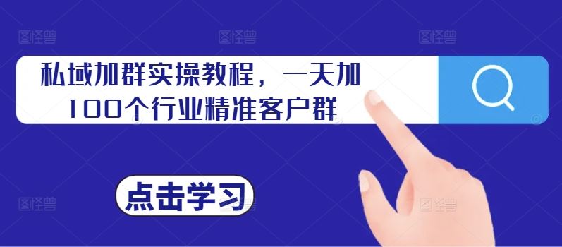 私域加群实操教程,一天加100个行业精准客户群-解忧云网络