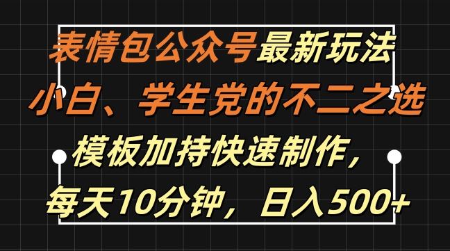 表情包公众号最新玩法,小白、学生党的不二之选,模板加持快速制作,每天10分钟,日入500+-解忧云网络