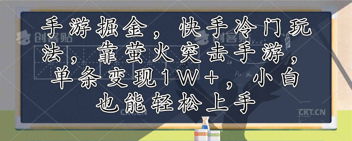 (12892期)手游掘金,快手冷门玩法,靠萤火突击手游,单条变现1W+,小白也能轻松上手-解忧云网络