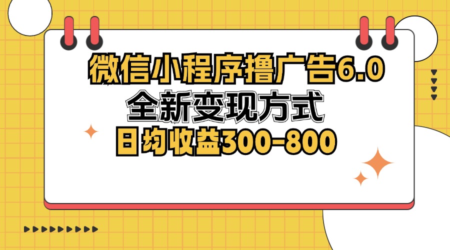 (12935期)微信小程序撸广告6.0,全新变现方式,日均收益300-800-解忧云网络