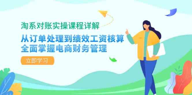 淘系对账实操课程详解:从订单处理到绩效工资核算,全面掌握电商财务管理-解忧云网络