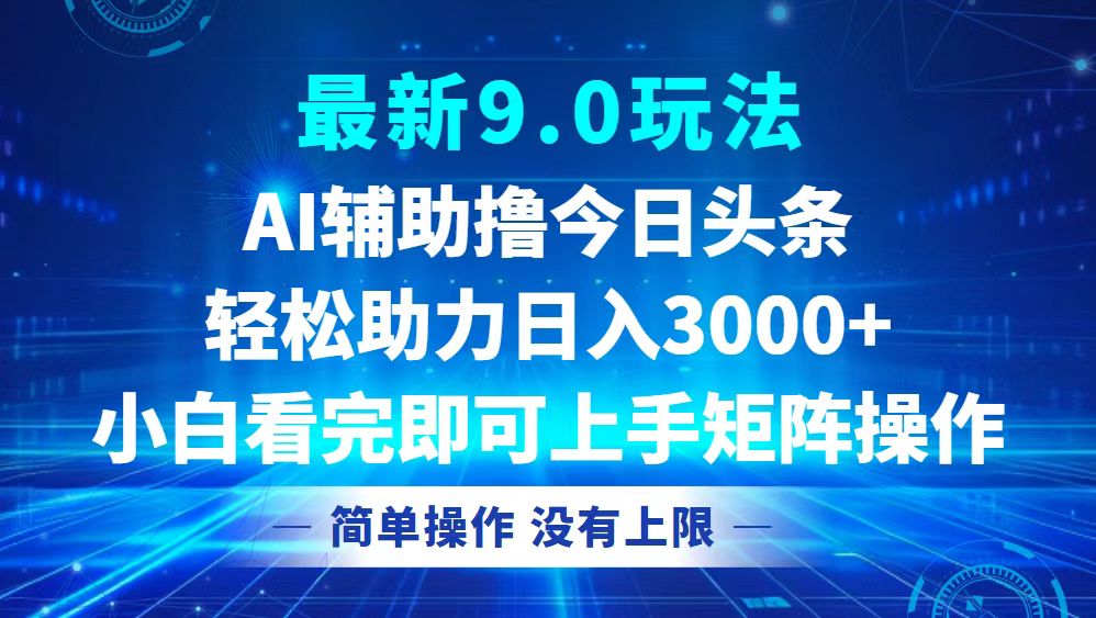 (12952期)今日头条最新9.0玩法,轻松矩阵日入3000+-解忧云网络