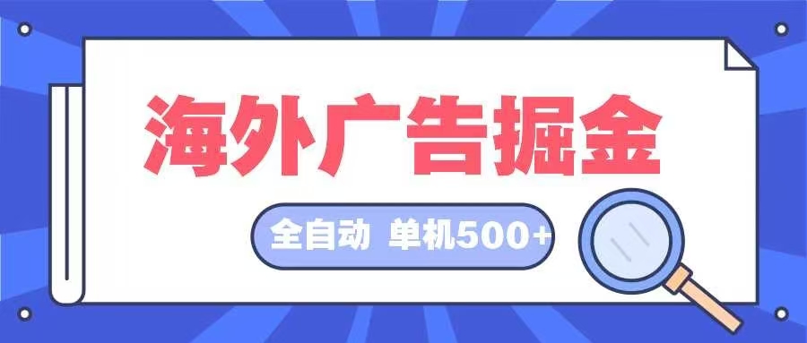 (12996期)海外广告掘金  日入500+ 全自动挂机项目 长久稳定-解忧云网络