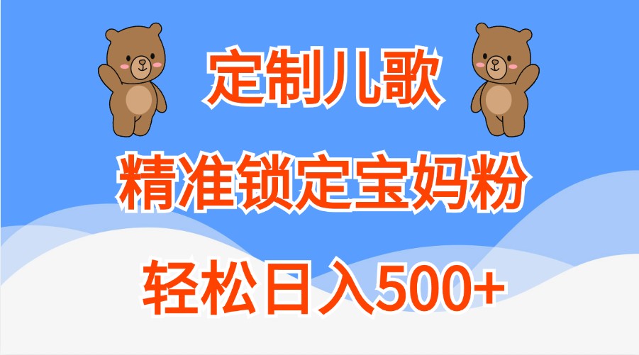 定制儿歌,精准锁定宝妈粉,轻松日入500+-解忧云网络