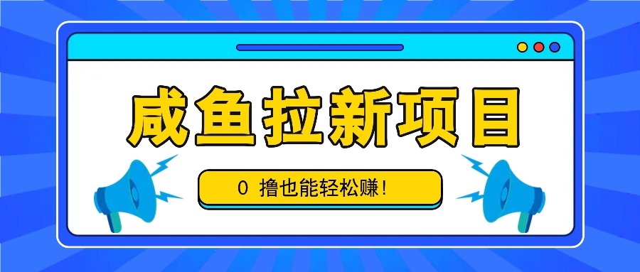 咸鱼拉新项目,拉新一单6-9元,0撸也能轻松赚,白撸几十几百!-解忧云网络