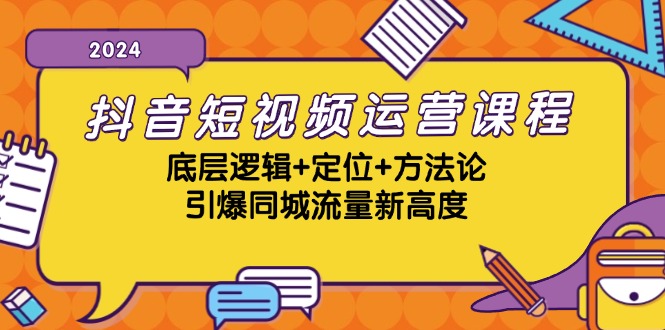 (13019期)抖音短视频运营课程,底层逻辑+定位+方法论,引爆同城流量新高度-解忧云网络