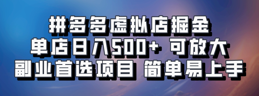 拼多多虚拟店掘金 单店日入500+ 可放大 副业首选项目 简单易上手-解忧云网络
